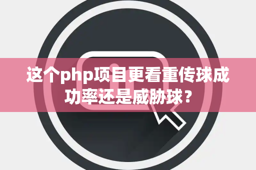 这个php项目更看重传球成功率还是威胁球？
