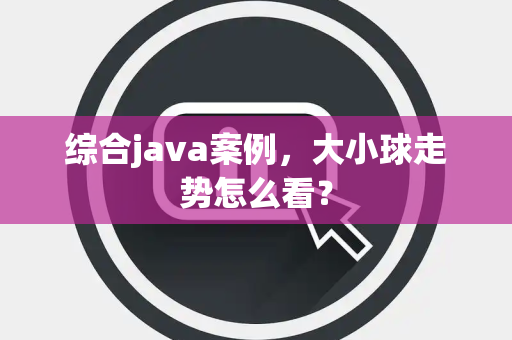 综合java案例，大小球走势怎么看？
