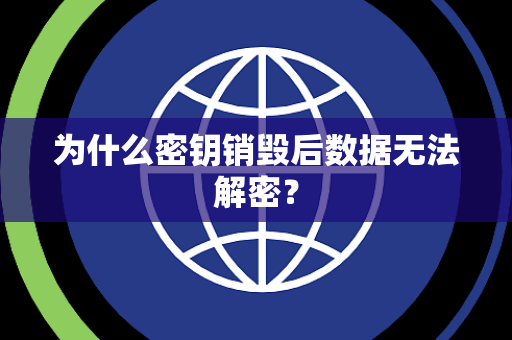 为什么密钥销毁后数据无法解密？