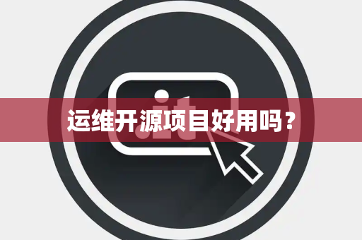 运维开源项目好用吗？