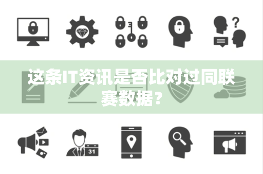 这条IT资讯是否比对过同联赛数据？