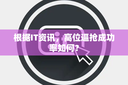 根据IT资讯，高位逼抢成功率如何？