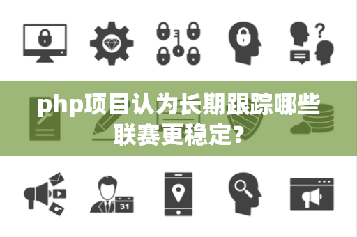 php项目认为长期跟踪哪些联赛更稳定？