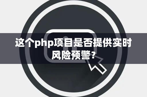 这个php项目是否提供实时风险预警？