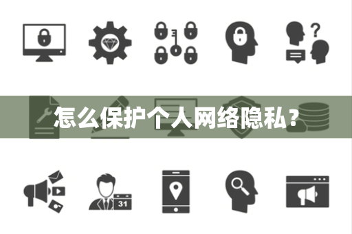 怎么保护个人网络隐私？