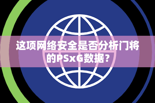 这项网络安全是否分析门将的PSxG数据？