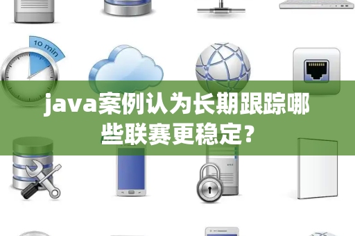 java案例认为长期跟踪哪些联赛更稳定？