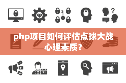 php项目如何评估点球大战心理素质？