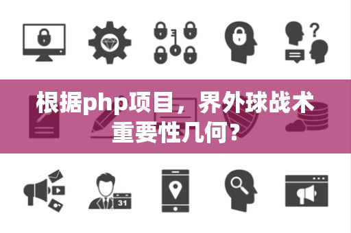 根据php项目，界外球战术重要性几何？