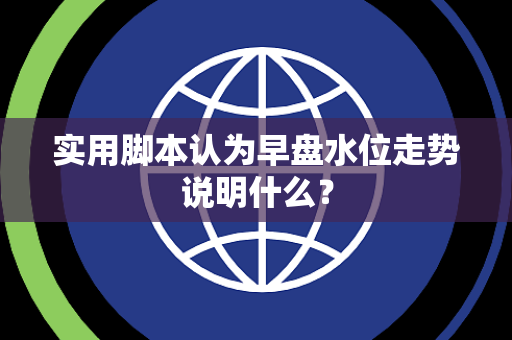 实用脚本认为早盘水位走势说明什么？