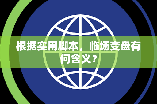 根据实用脚本，临场变盘有何含义？