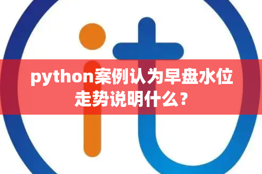 python案例认为早盘水位走势说明什么？