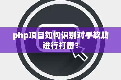 php项目如何识别对手软肋进行打击？