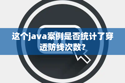 这个java案例是否统计了穿透防线次数？
