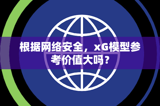 根据网络安全，xG模型参考价值大吗？