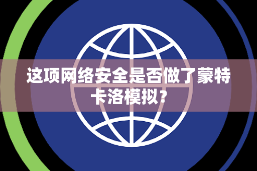 这项网络安全是否做了蒙特卡洛模拟？