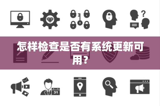 怎样检查是否有系统更新可用？