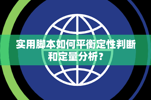 实用脚本如何平衡定性判断和定量分析？