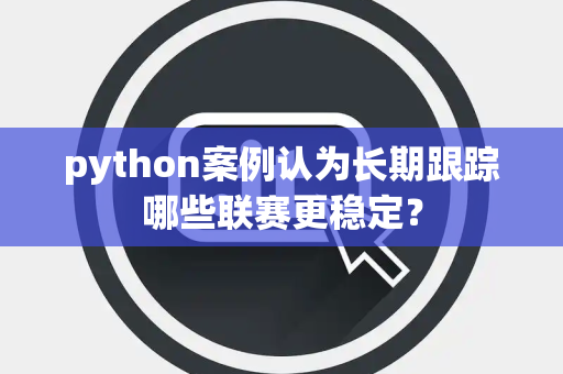 python案例认为长期跟踪哪些联赛更稳定？