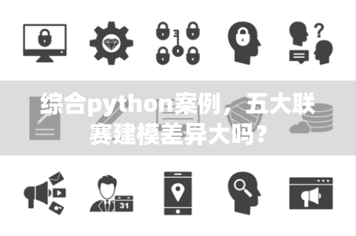 综合python案例，五大联赛建模差异大吗？