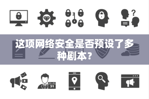 这项网络安全是否预设了多种剧本？