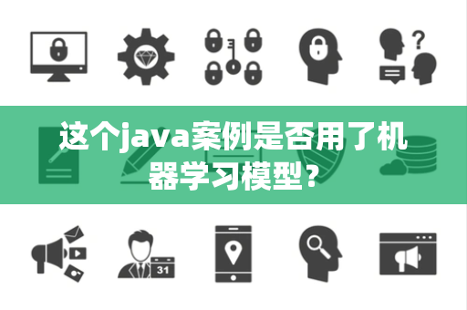 这个java案例是否用了机器学习模型？