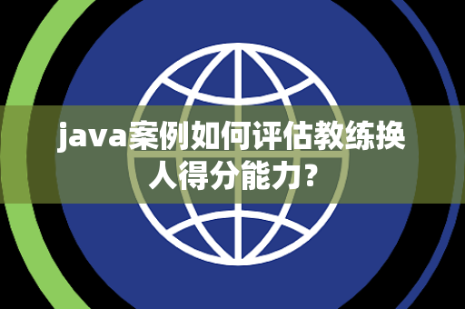 java案例如何评估教练换人得分能力？