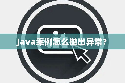 Java案例怎么抛出异常？