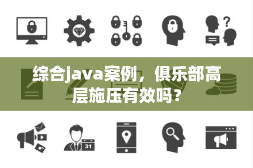 综合java案例，俱乐部高层施压有效吗？