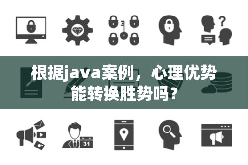 根据java案例，心理优势能转换胜势吗？
