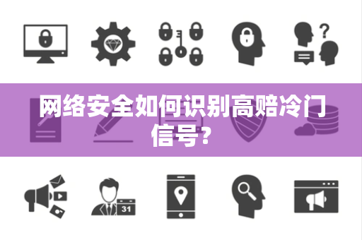 网络安全如何识别高赔冷门信号？
