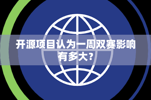 开源项目认为一周双赛影响有多大？