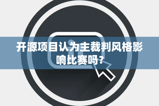 开源项目认为主裁判风格影响比赛吗？