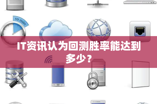 IT资讯认为回测胜率能达到多少？