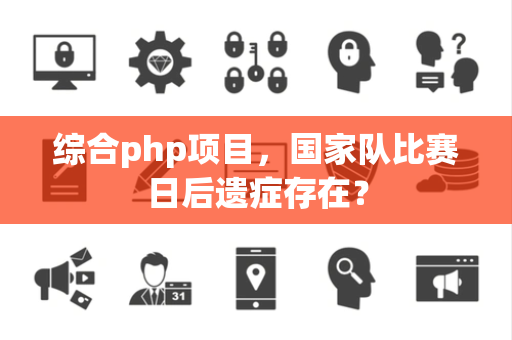 综合php项目，国家队比赛日后遗症存在？