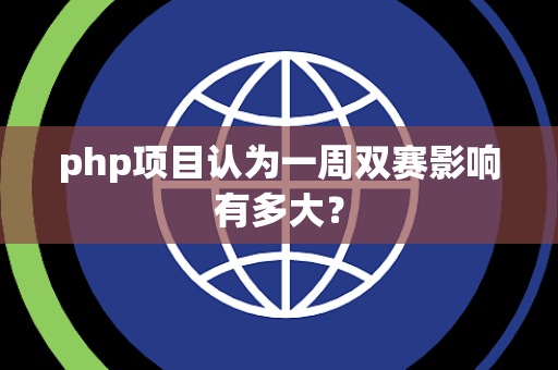 php项目认为一周双赛影响有多大？