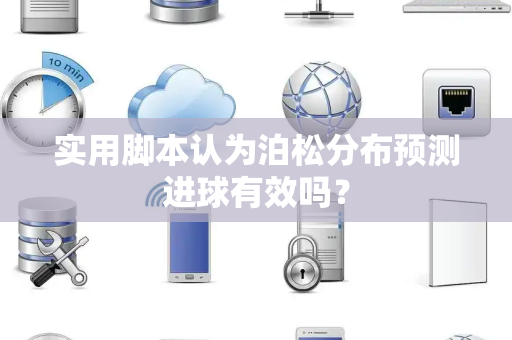 实用脚本认为泊松分布预测进球有效吗？