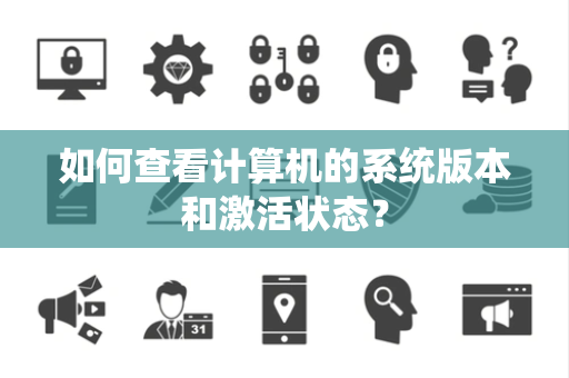 如何查看计算机的系统版本和激活状态？