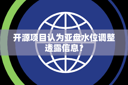 开源项目认为亚盘水位调整透露信息？