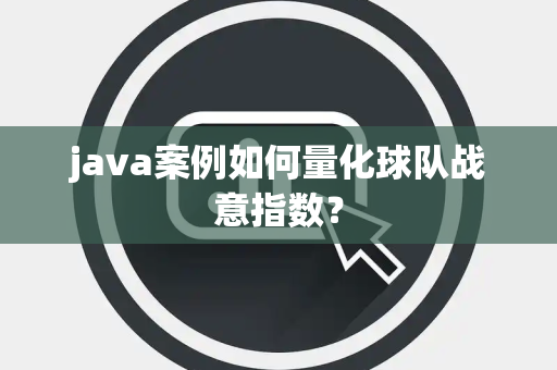 java案例如何量化球队战意指数？