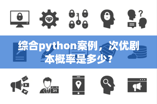 综合python案例，次优剧本概率是多少？