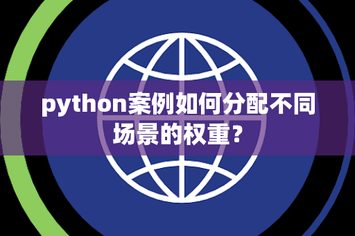 python案例如何分配不同场景的权重？