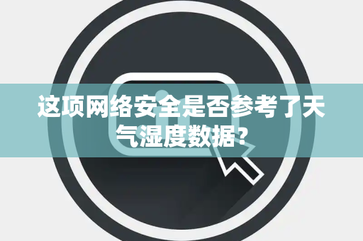 这项网络安全是否参考了天气湿度数据？
