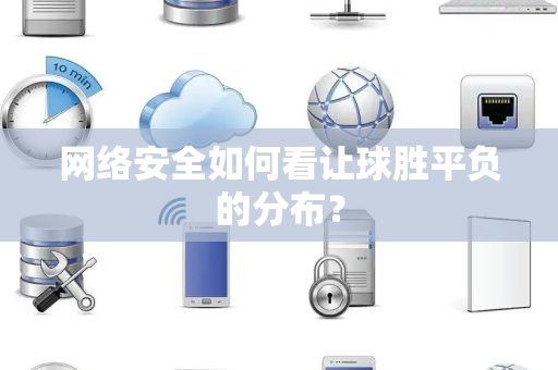 网络安全如何看让球胜平负的分布？