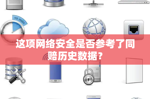 这项网络安全是否参考了同赔历史数据？