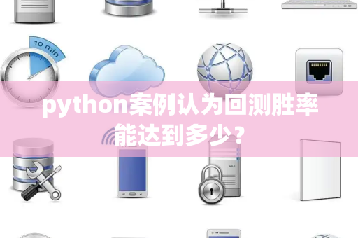 python案例认为回测胜率能达到多少？