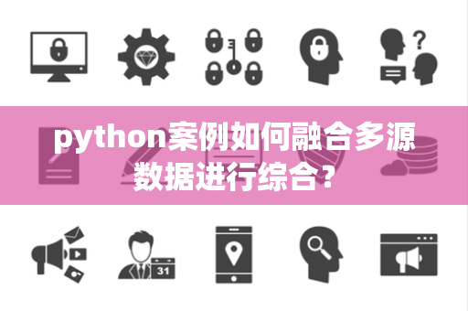 python案例如何融合多源数据进行综合？