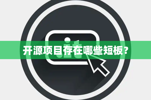 开源项目存在哪些短板？