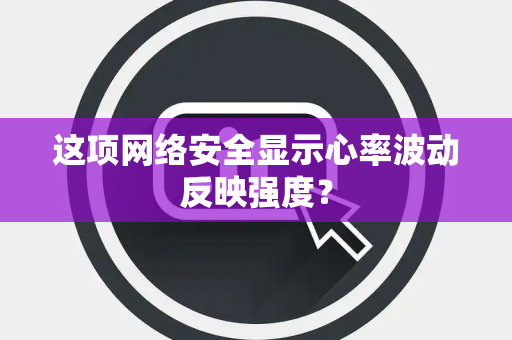 这项网络安全显示心率波动反映强度？