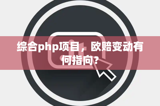 综合php项目，欧赔变动有何指向？